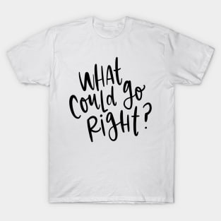 What Could Go Right? T-Shirt